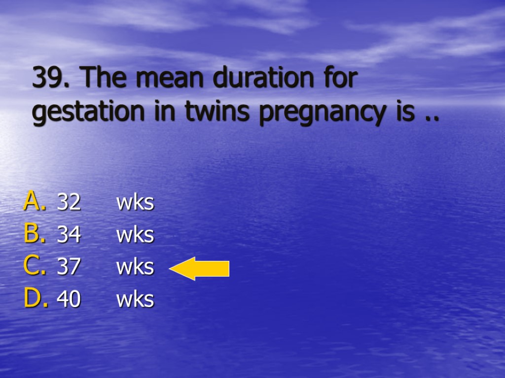 39. The mean duration for gestation in twins pregnancy is .. 32 wks 34